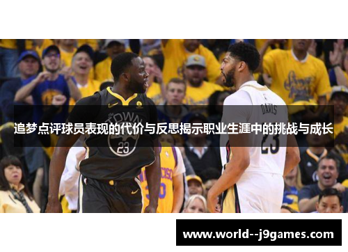 追梦点评球员表现的代价与反思揭示职业生涯中的挑战与成长