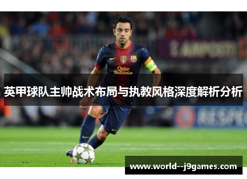 英甲球队主帅战术布局与执教风格深度解析分析
